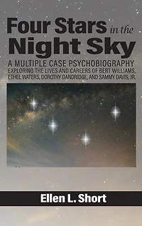 Four Stars the Night Sky: A Multiple Case Psychobiography Exploring Lives and Careers of Bert Williams, Ethel Waters, Dorothy Dandridge, Sammy Davis, Jr.