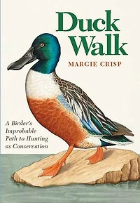 Duck Walk: A Birder's Improbable Path to Hunting as Conservation