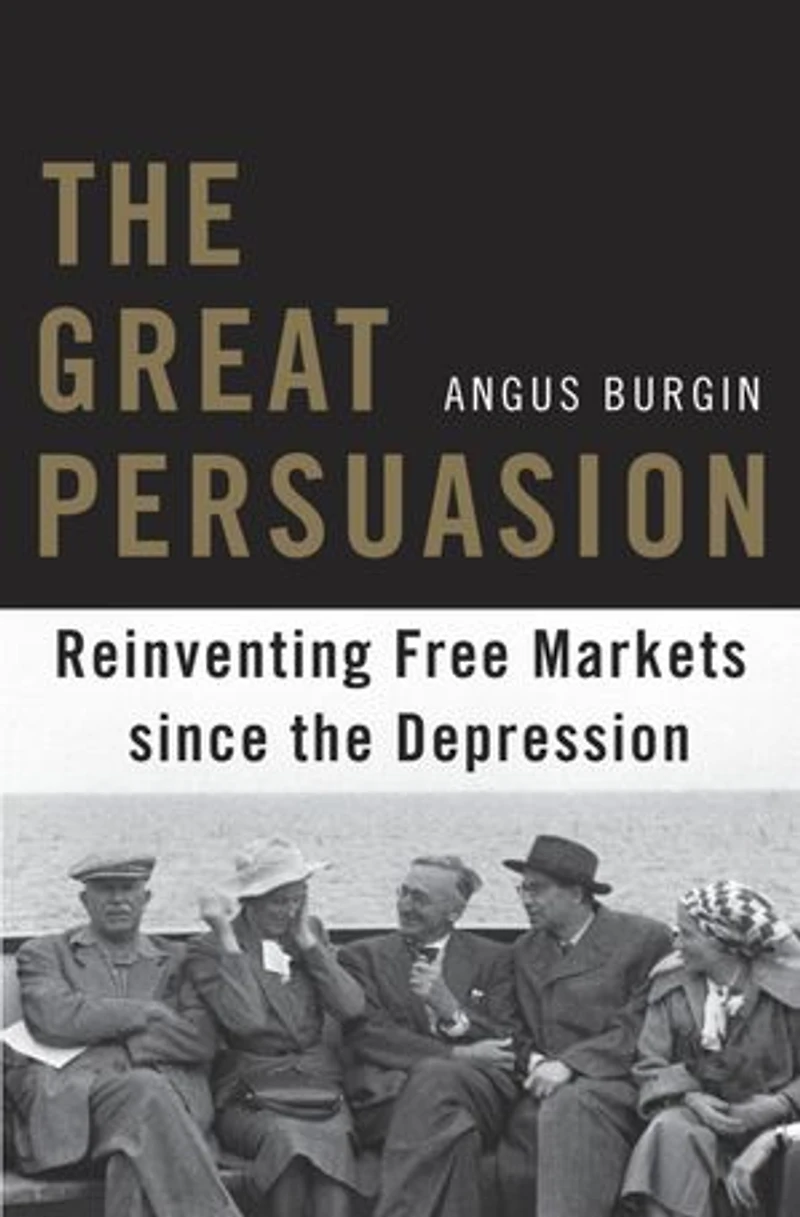 Great Persuasion: Reinventing Free Markets since the Depression