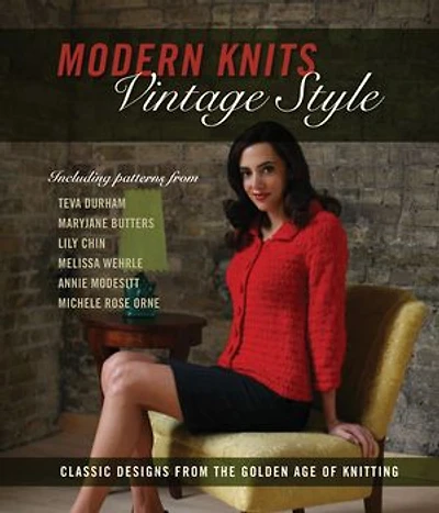 Modern Knits, Vintage Style: Classic Designs from the Golden Age of Knitting