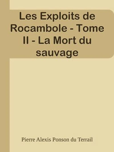 Les Exploits de Rocambole - Tome II - La Mort du sauvage