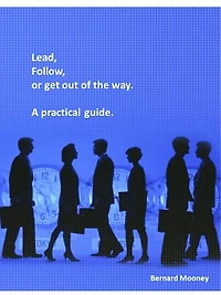 Lead, Follow or Get Out of the Way - A Practical Guide