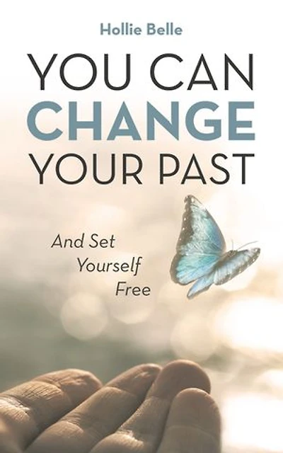 You Can Change Your Past: And Set Yourself Free