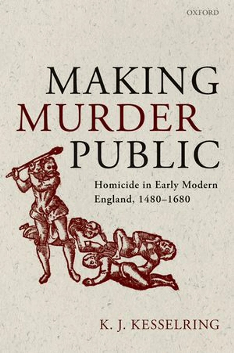 Making Murder Public: Homicide Early Modern England, 1480-1680