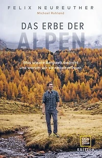 Das Erbe der Alpen: Was unsere Bergwelt bedroht und warum wir sie retten müssen