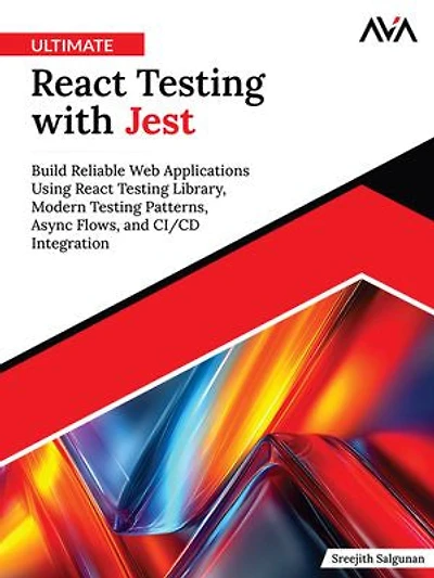 Ultimate React Testing with Jest: Build Reliable Web Applications Using React Testing Library, Modern Testing Patterns, Async Flows and CI/CD Integration (English Edition)