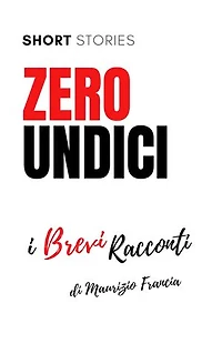 Zero Undici: I brevi racconti di Maurizio Francia