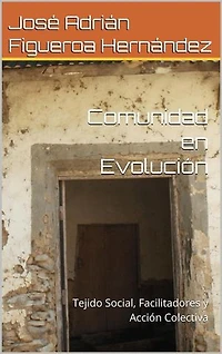 Comunidad en evolución: Tejido social, facilitadores y acción colectiva: El poder de la comunidad: Guía para el cambio social consciente, #2