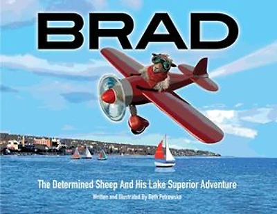 BRAD The Determined Sheep And His Lake Superior Adventure: The Determined Sheep and His Lake Superior Adventure: The Determined Sheep And His Lake Superior Adventure: The Determined Sheep And His Lake Superior Adventure