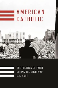American Catholic: The Politics Of Faith During Cold War
