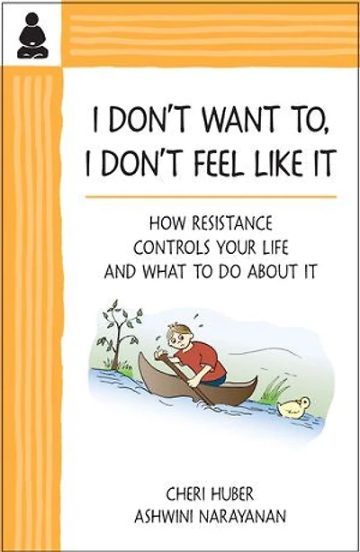 I Don't Want To, Feel Like It: How Resistance Controls Your Life And What To Do About It