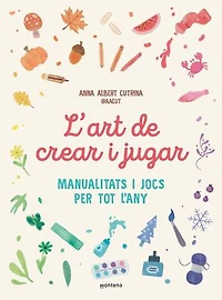 L'art de crear i jugar: Manualitats i jocs per tot l'any