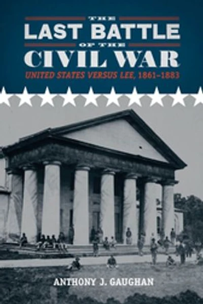 The Last Battle of the Civil War: United States versus Lee, 1861–1883