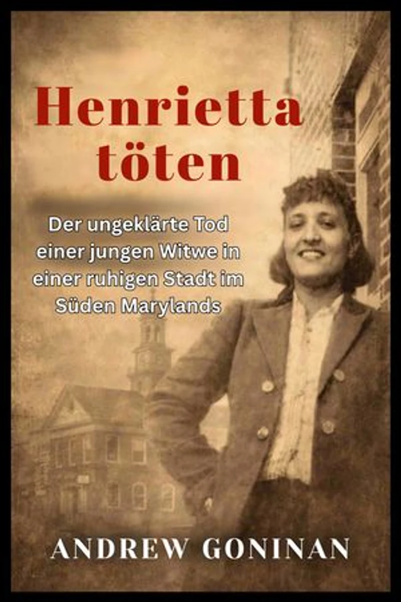 Henrietta töten: Der ungeklärte Tod einer jungen Witwe in einer ruhigen Stadt im Süden Marylands