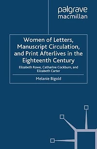 Women Of Letters, Manuscript Circulation, And Print Afterlives The Eighteenth Century: Elizabeth Rowe, Catharine Cockburn Carter