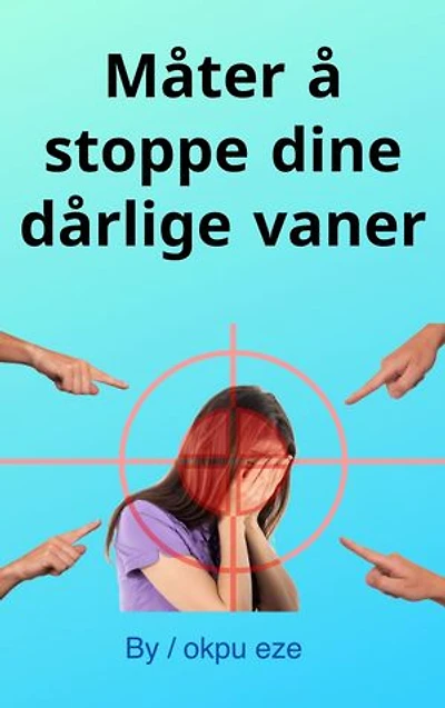 Måter å stoppe dine dårlige vaner
