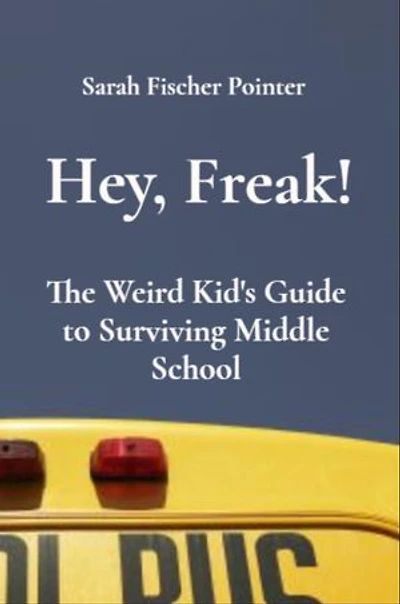 Hey, Freak!: The Weird Kid's Guide to Surviving Middle School