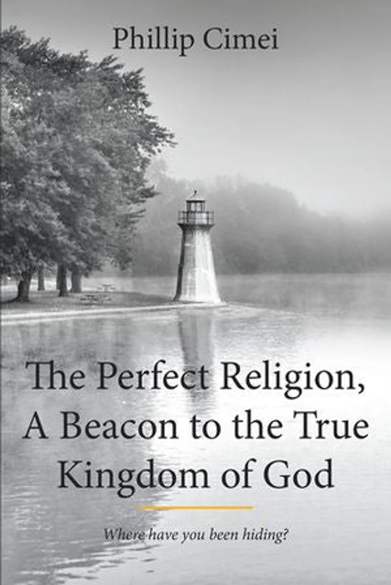 the Perfect Religion, A Beacon to True Kingdom of God: Where Have you Been Hiding?