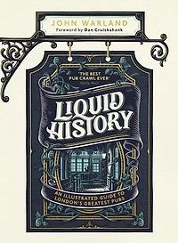 Liquid History: An Illustrated Guide to London’s Greatest Pubs: A Radio 4 Best Food and Drink Book of the Year