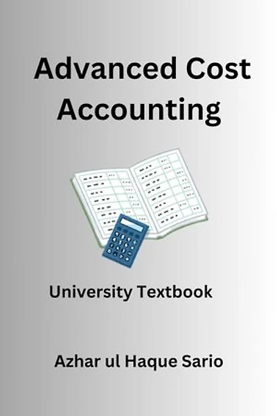 Advanced Cost Accounting: University Textbook
