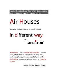 Air Houses in different way by MEDI-TOR: How to turn a real unused parcel of land in the town, city, recreation area,unused parking areas, unattended land, unnecessary part of your garden for housing in the source of passive income