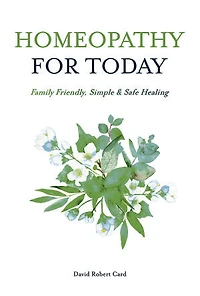 Homeopathy For Today: Family Friendly, Simple & Safe Healing