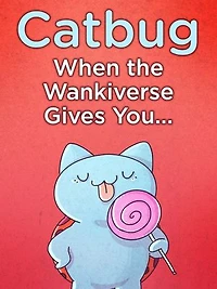 Catbug: When The Wankiverse Gives You…