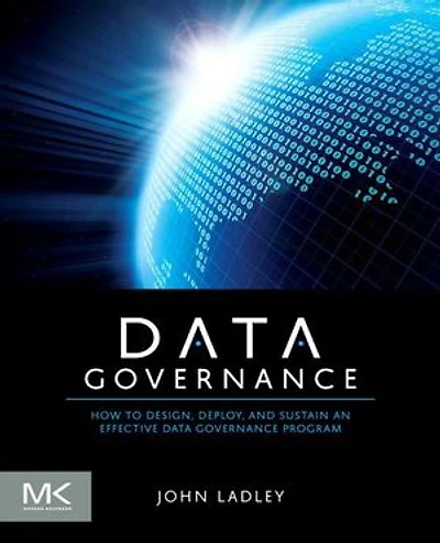 Data Governance: How To Design, Deploy, And Sustain An Effective Governance Program