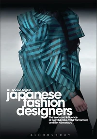Japanese Fashion Designers: The Work And Influence Of Issey Miyake, Yohji Yamamotom, Rei Kawakubo