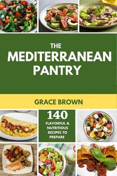 The mediterranean pantry: 140 flavorful and nutritious recipes to prepare time and again