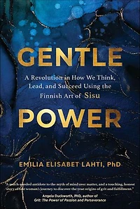 Gentle Power: A Revolution How We Think, Lead, and Succeed Using the Finnish Art of Sisu