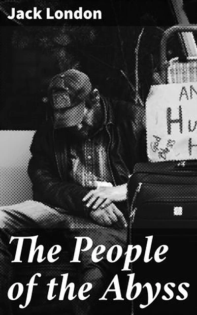 The People of the Abyss: Enriched edition. Unveiling the Underbelly of Urban Poverty: A Raw Look at London's Working Class Struggles
