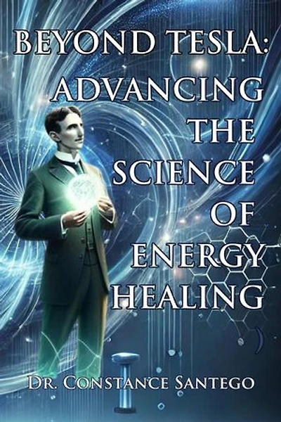 Beyond Tesla: Advancing the Science of Energy Healing: Tesla, #2