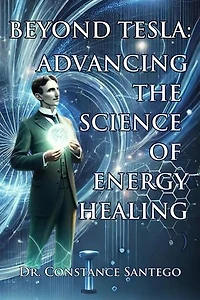 Beyond Tesla: Advancing the Science of Energy Healing: Tesla, #2