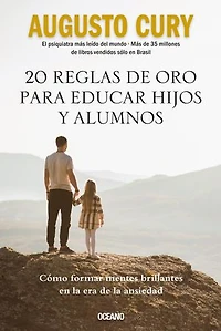 20 reglas de oro para educar hijos y alumnos: Cómo formar mentes brillantes en la era de la ansiedad
