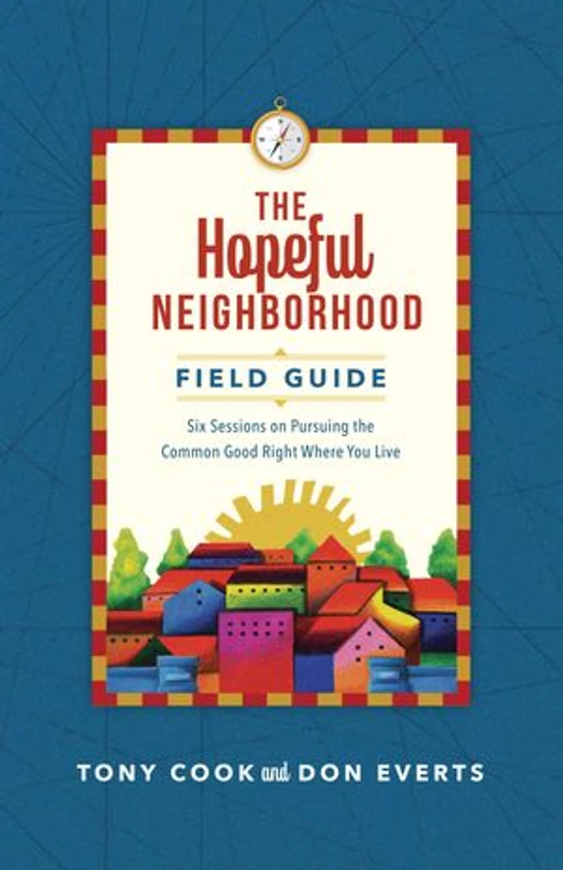 the Hopeful Neighborhood Field Guide: Six Sessions on Pursuing Common Good Right Where You Live