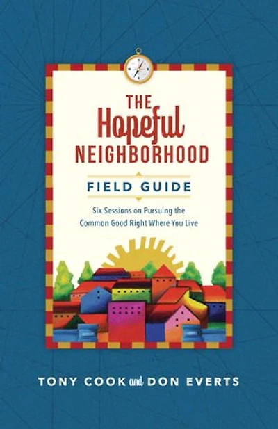 the Hopeful Neighborhood Field Guide: Six Sessions on Pursuing Common Good Right Where You Live