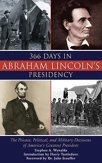 366 Days Abraham Lincoln's Presidency: The Private, Political, and Military Decisions of America's Greatest President