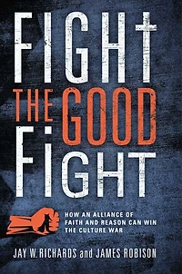 Fight the Good Fight: How an Alliance of Faith and Reason Can Win Culture War