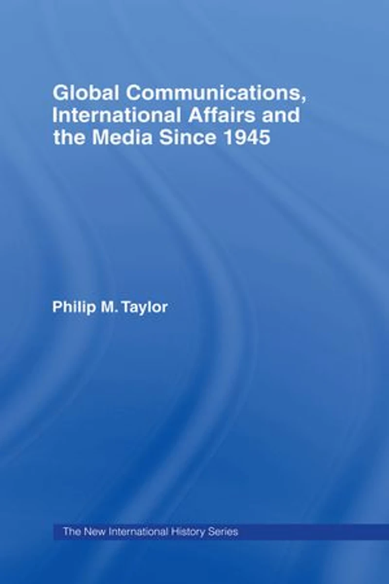 Global Communications, International Affairs and the Media Since 1945