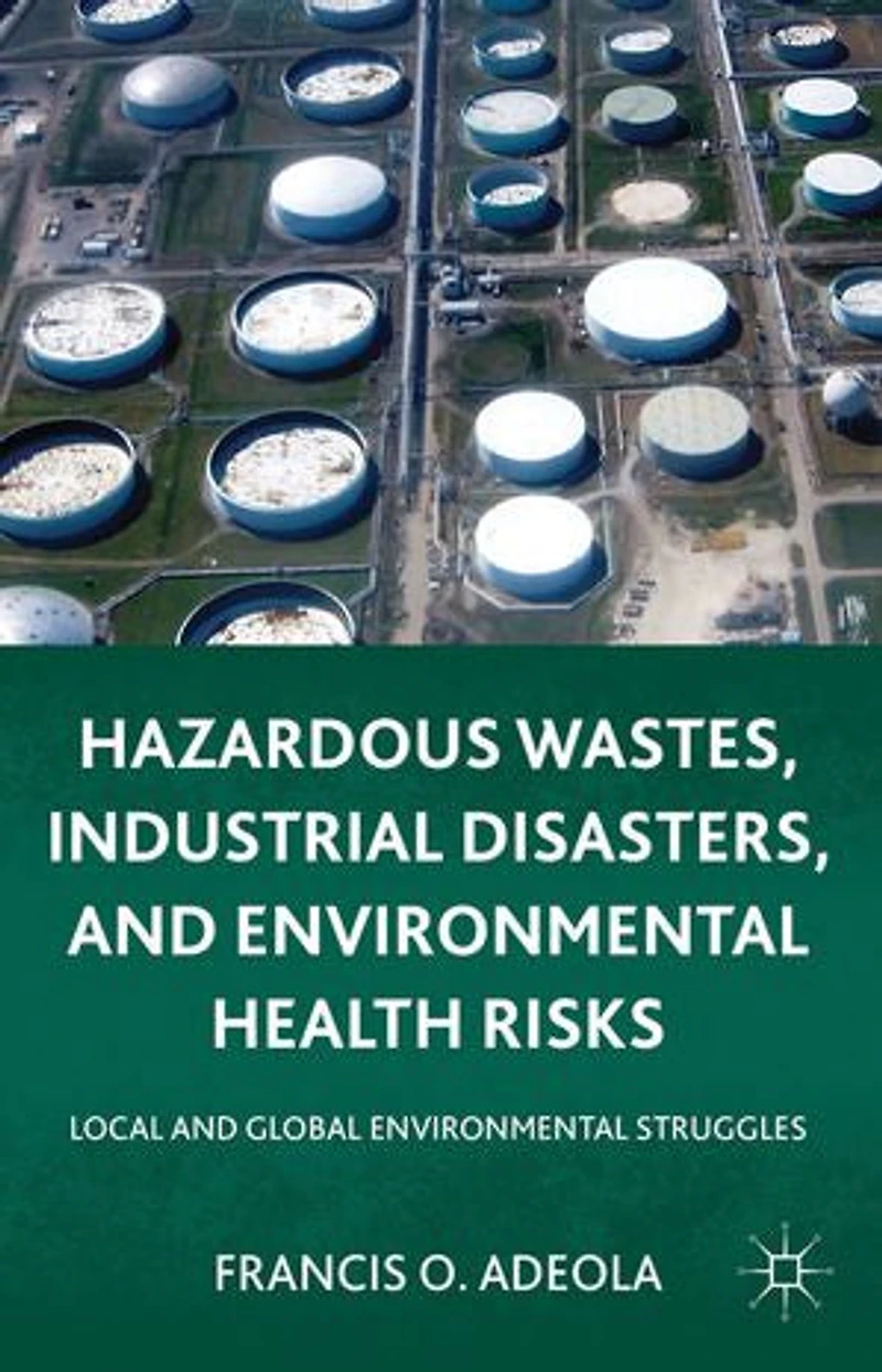 Hazardous Wastes, Industrial Disasters, And Environmental Health Risks: Local Global Struggles