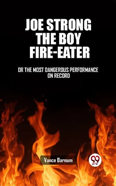 Joe Strong The Boy Fire-Eater Or The Most Dangerous Performance On Record