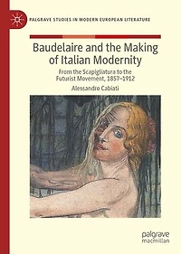 Baudelaire and the Making of Italian Modernity: From Scapigliatura to Futurist Movement, 1857-1912
