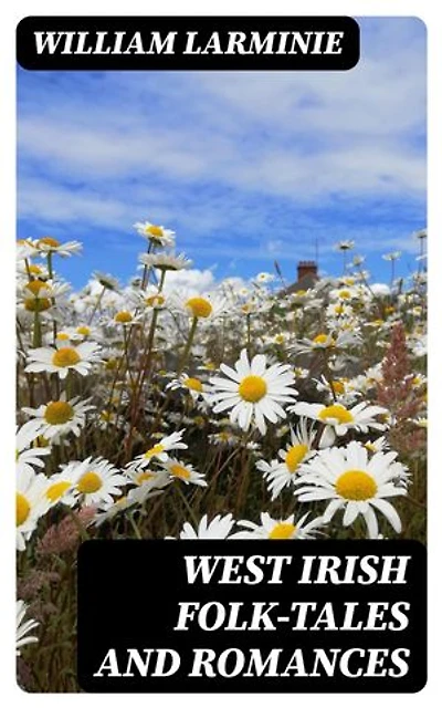 West Irish Folk-Tales and Romances: Enriched edition.