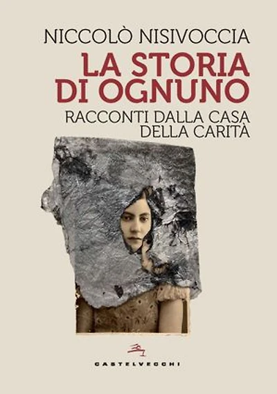 La storia di ognuno: Racconti dalla Casa della Carità