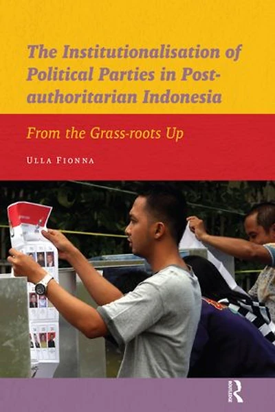 The Institutionalisation Of Political Parties In Post-authoritarian Indonesia: From The Grass-roots Up