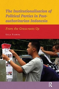 The Institutionalisation Of Political Parties In Post-authoritarian Indonesia: From The Grass-roots Up