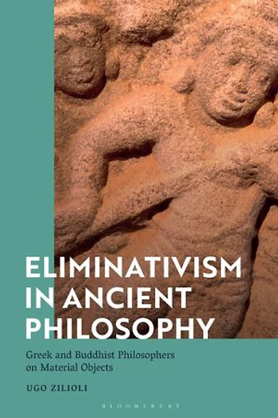 Eliminativism Ancient Philosophy: Greek and Buddhist Philosophers on Material Objects