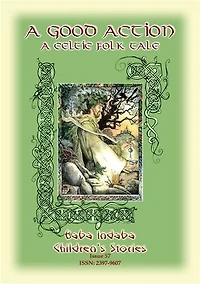 A GOOD ACTION - A Celtic Legend of the Dagda: Baba Indaba Children's Stories Issue 57