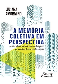 A Memória Coletiva em Perspectiva: Ensaios Sobre a Memória Como Gesto a Partir de Narrativas de Uma Cidade-Trapeira